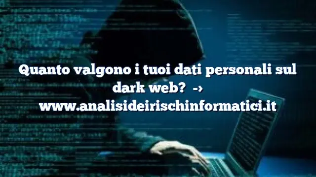 Quanto valgono i tuoi dati personali sul dark web?