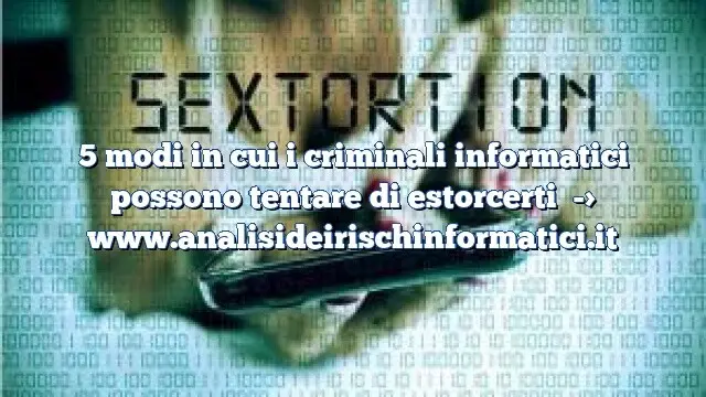 5 modi in cui i criminali informatici possono tentare di estorcerti