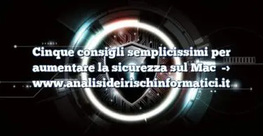 Cinque consigli semplicissimi per aumentare la sicurezza sul Mac