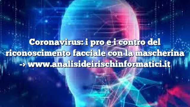 Coronavirus: i pro e i contro del riconoscimento facciale con la mascherina