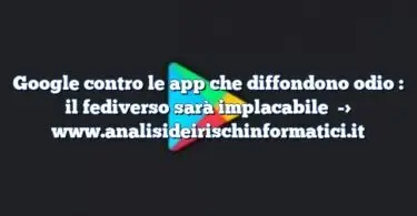 Google contro le app che diffondono odio : il fediverso sarà implacabile