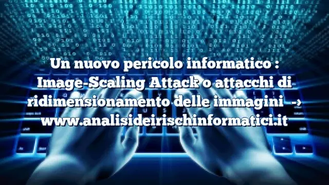 Un nuovo pericolo informatico : Image-Scaling Attack o attacchi di ridimensionamento delle immagini