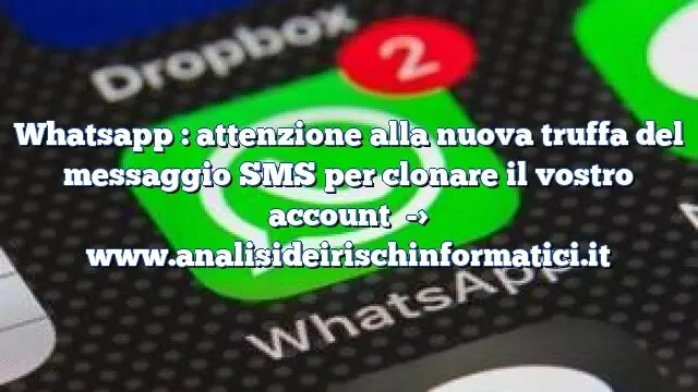 Whatsapp : attenzione alla nuova truffa del messaggio SMS per clonare il vostro account