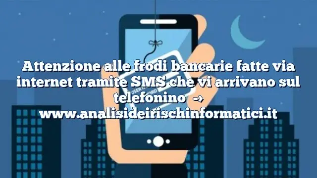 Attenzione alle frodi bancarie fatte via internet tramite SMS che vi arrivano sul telefonino