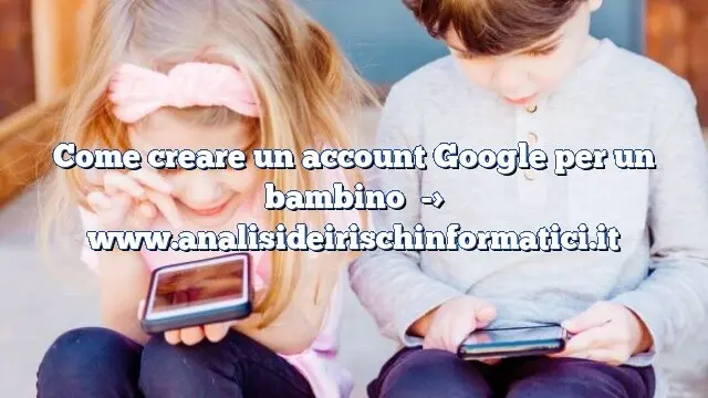 Come creare un account Google per un bambino