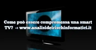 Come può essere compromessa una smart TV?