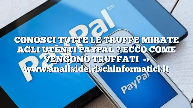 CONOSCI TUTTE LE TRUFFE MIRATE AGLI UTENTI PAYPAL ? ECCO COME VENGONO TRUFFATI