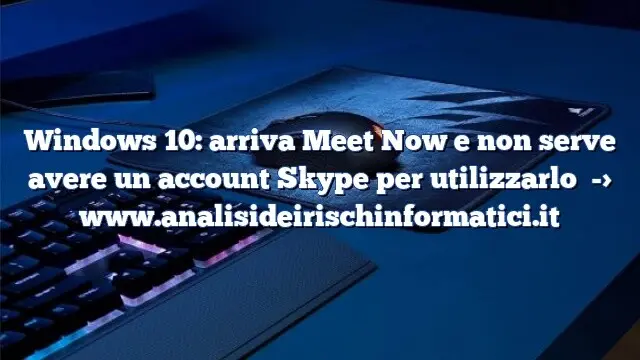 Windows 10: arriva Meet Now e non serve avere un account Skype per utilizzarlo