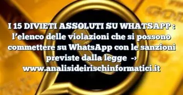 I 15 DIVIETI ASSOLUTI SU WHATSAPP : l’elenco delle violazioni che si possono commettere su WhatsApp con le sanzioni previste dalla legge