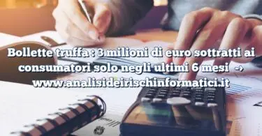 Bollette truffa : 3 milioni di euro sottratti ai consumatori solo negli ultimi 6 mesi