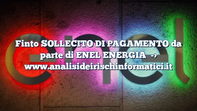 Finto SOLLECITO DI PAGAMENTO da parte di ENEL ENERGIA