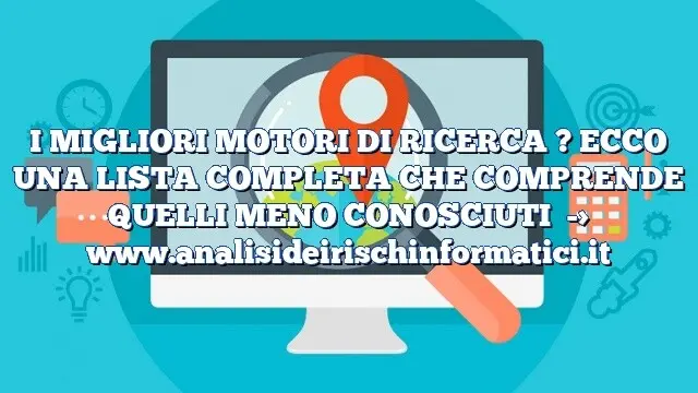 I MIGLIORI MOTORI DI RICERCA ? ECCO UNA LISTA COMPLETA CHE COMPRENDE QUELLI MENO CONOSCIUTI