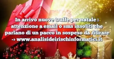 In arrivo nuove truffe per natale : attenzione a email o sms insoliti che parlano di un pacco in sospeso da ritirare