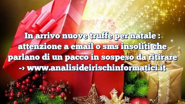 In arrivo nuove truffe per natale : attenzione a email o sms insoliti che parlano di un pacco in sospeso da ritirare