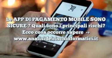 Le APP DI PAGAMENTO MOBILE SONO SICURE ? Quali sono i principali rischi? Ecco cosa occorre sapere