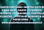 QUANTO COSTANO I NOSTRI DATI SUL DARK WEB? CARTE DI CREDITO, PATENTE, PASSAPORTO, CARTELLE CLINICHE … TUTTO SI ACQUISTA A POCHI EURO