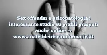 Sex offender e psicopatologia : interessante studio su profili presenti anche online