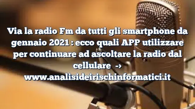 Via la radio Fm da tutti gli smartphone da gennaio 2021 : ecco quali APP utilizzare per continuare ad ascoltare la radio dal cellulare