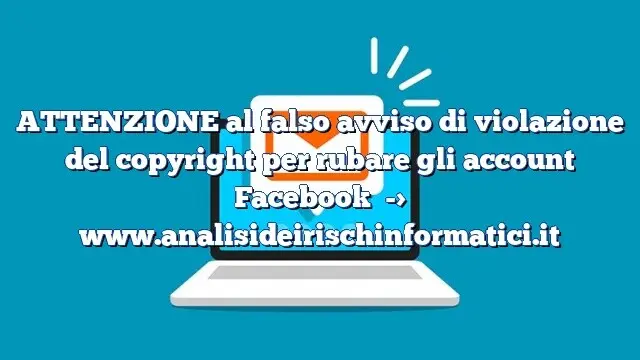 ATTENZIONE al falso avviso di violazione del copyright per rubare gli account Facebook