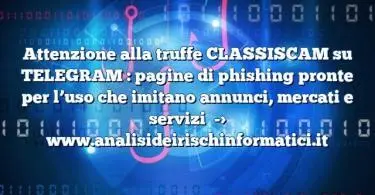 Attenzione alla truffe CLASSISCAM su TELEGRAM : pagine di phishing pronte per l’uso che imitano annunci, mercati e servizi