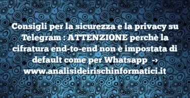 Consigli per la sicurezza e la privacy su Telegram : ATTENZIONE perchè la cifratura end-to-end non è impostata di default come per Whatsapp