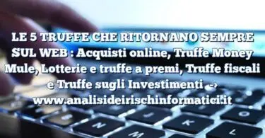 LE 5 TRUFFE CHE RITORNANO SEMPRE SUL WEB : Acquisti online, Truffe Money Mule, Lotterie e truffe a premi, Truffe fiscali e Truffe sugli Investimenti