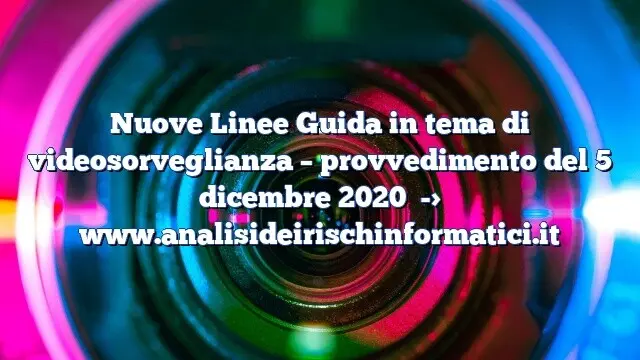 Nuove Linee Guida in tema di videosorveglianza – provvedimento del 5 dicembre 2020