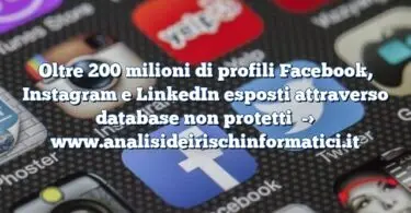 Oltre 200 milioni di profili Facebook, Instagram e LinkedIn esposti attraverso database non protetti