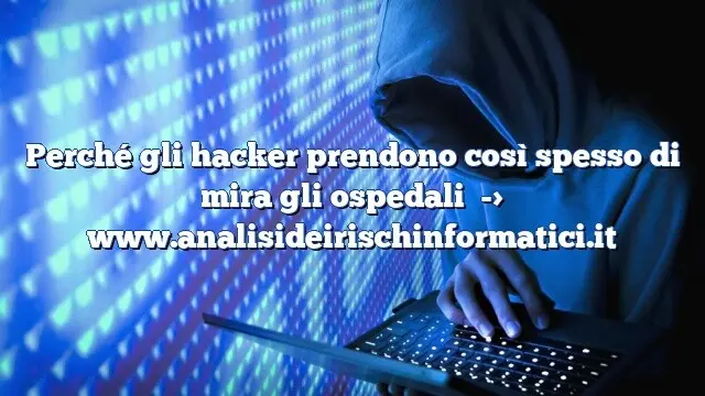 Perché gli hacker prendono così spesso di mira gli ospedali