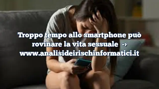 Troppo tempo allo smartphone può rovinare la vita sessuale