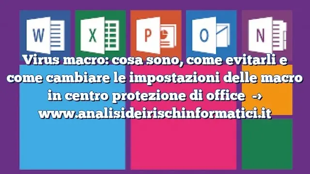 Virus macro: cosa sono, come evitarli e come cambiare le impostazioni delle macro in centro protezione di office