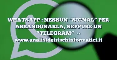 WHATSAPP : NESSUN “SIGNAL” PER ABBANDONARLA, NEPPURE UN “TELEGRAM”