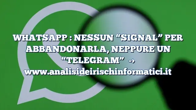 WHATSAPP : NESSUN “SIGNAL” PER ABBANDONARLA, NEPPURE UN “TELEGRAM”