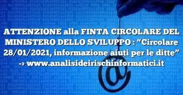 ATTENZIONE alla FINTA CIRCOLARE DEL MINISTERO DELLO SVILUPPO :  “Circolare 28/01/2021, informazione aiuti per le  ditte”