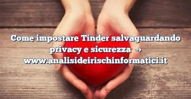 Come impostare Tinder salvaguardando privacy e sicurezza