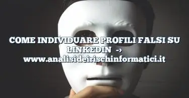 COME INDIVIDUARE PROFILI FALSI SU LINKEDIN