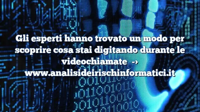 Gli esperti hanno trovato un modo per scoprire cosa stai digitando durante le videochiamate