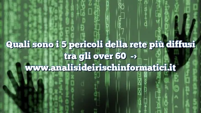 Quali sono i 5 pericoli della rete più diffusi tra gli over 60