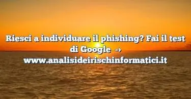 Riesci a individuare il phishing? Fai il test di Google