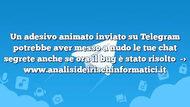 Un adesivo animato inviato su Telegram potrebbe aver messo a nudo le tue chat segrete anche se ora il bug è stato risolto