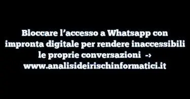 Bloccare l’accesso a Whatsapp con impronta digitale per rendere inaccessibili le proprie conversazioni