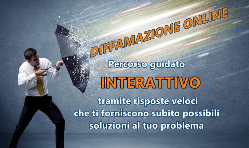 Diffamazione Online : percorso guidato INTERATTIVO tramite risposte veloci che ti forniscono subito possibili soluzioni al tuo problema