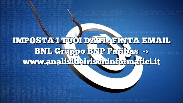 IMPOSTA I TUOI DATI : FINTA EMAIL BNL Gruppo BNP Paribas