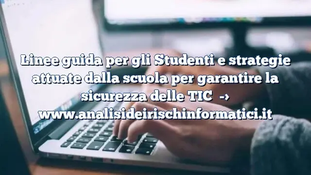 Linee guida per gli Studenti e strategie attuate dalla scuola per garantire la sicurezza delle TIC