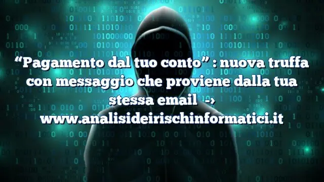 “Pagamento dal tuo conto” : nuova truffa con messaggio che proviene dalla tua stessa email