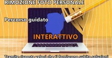 Rimozione foto personale da internet : percorso guidato INTERATTIVO tramite risposte veloci che ti forniscono subito possibili soluzioni al tuo problema