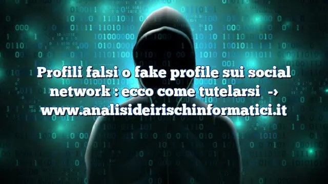 Profili falsi o fake profile sui social network : ecco come tutelarsi