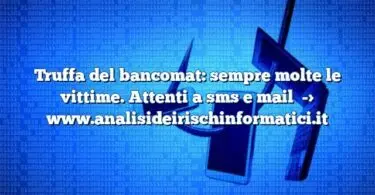 Truffa del bancomat: sempre molte le vittime. Attenti a sms e mail