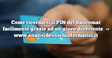 Come ricordarsi il PIN del bancomat facilmente grazie ad un gioco divertente