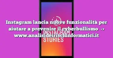 Instagram lancia nuove funzionalità per aiutare a prevenire il cyberbullismo